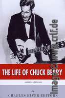 The Life of Chuck Berry - Charles River Editors